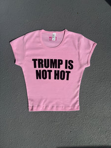 TRUMP IS NOT HOT Baby Tee