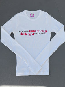 Romantically Challenged Long Sleeve