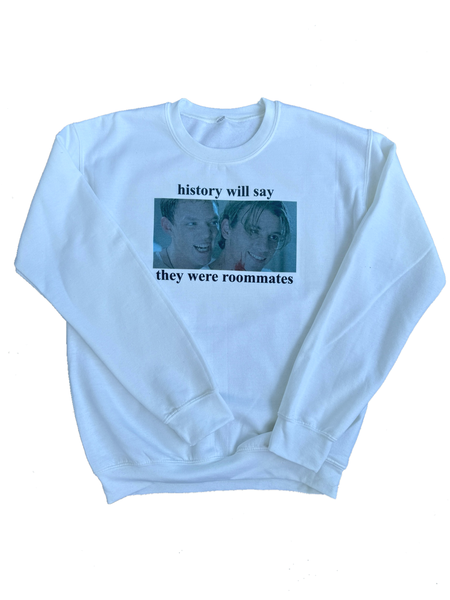 history will say they were roomates crewneck