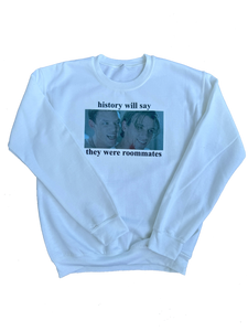 history will say they were roomates crewneck