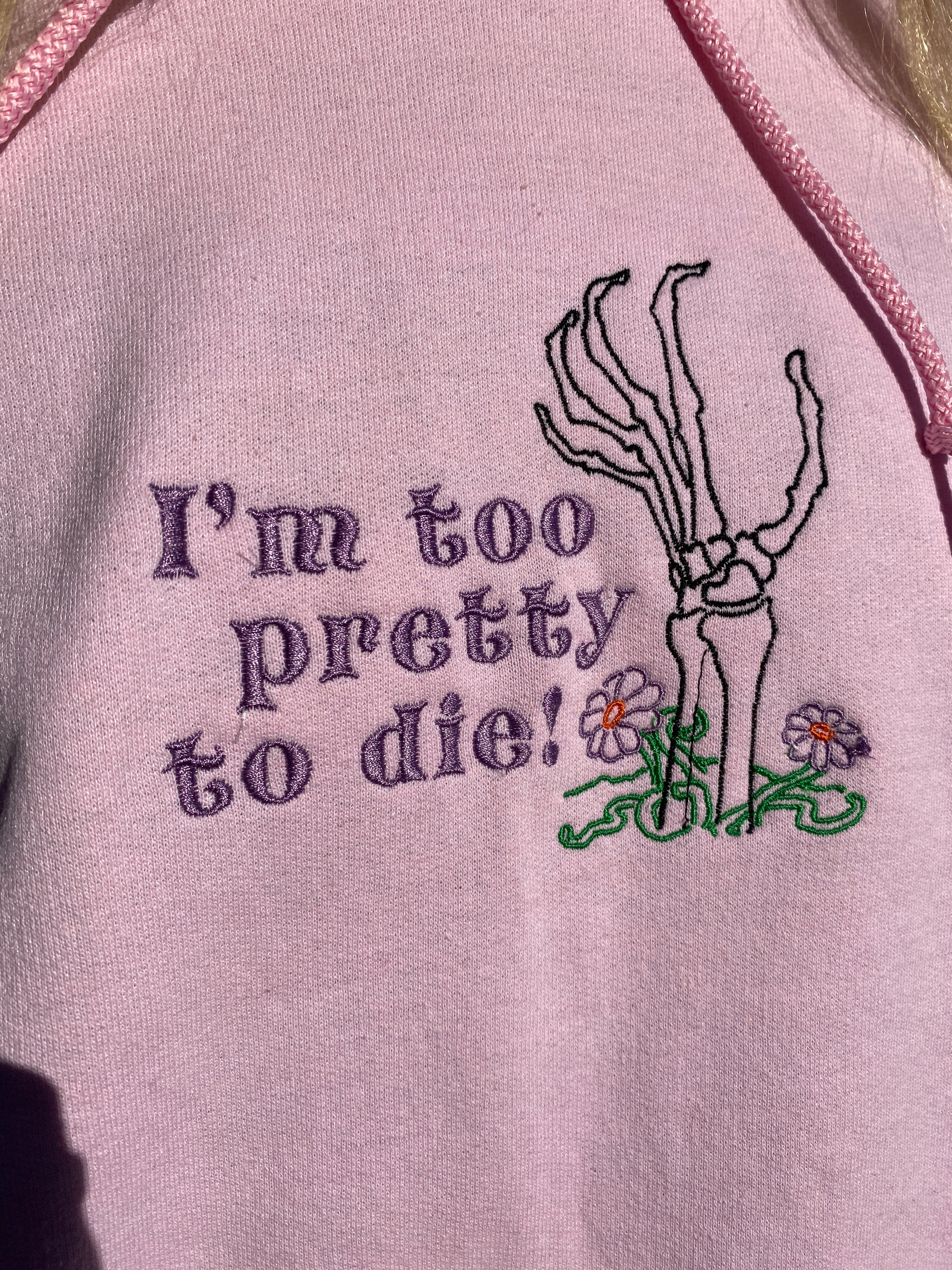 "i'm too pretty to die" hoodie